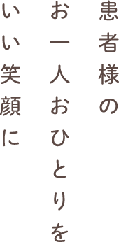 患者様のお一人おひとりをいい笑顔に