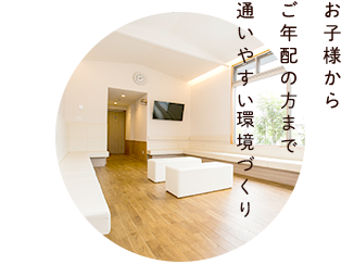 お子様からご年配の方まで通いやすい環境づくり